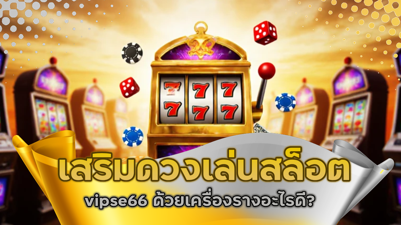 เสริมดวงเล่นสล็อต vipse66 ด้วยเครื่องรางอะไรดี?